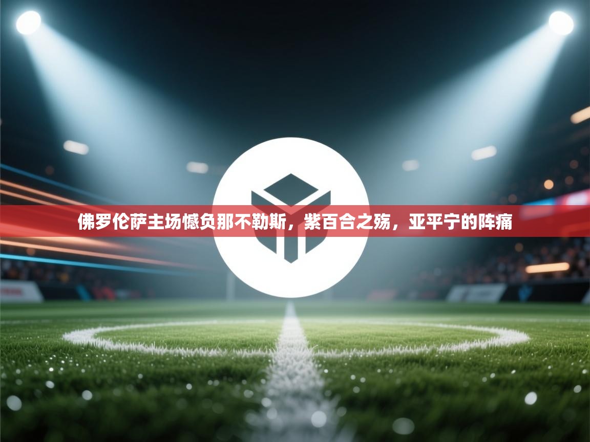 佛罗伦萨主场憾负那不勒斯，紫百合之殇，亚平宁的阵痛