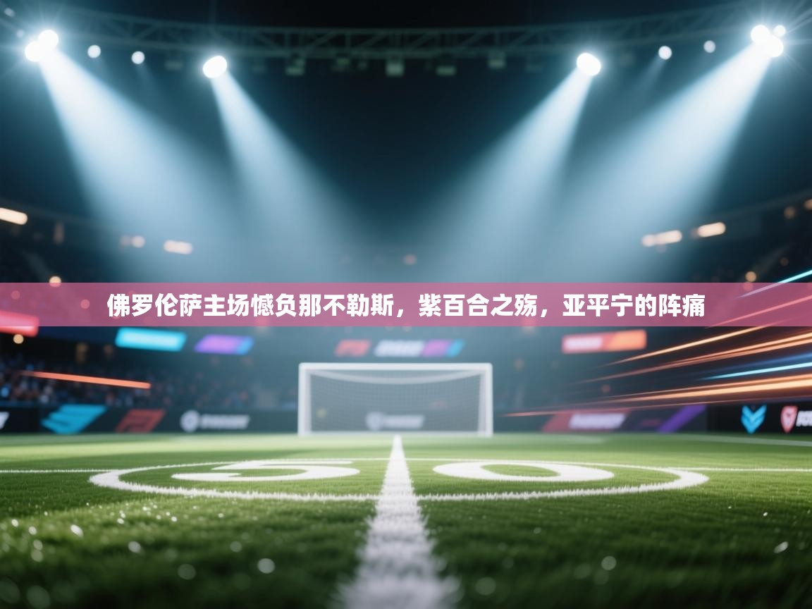 佛罗伦萨主场憾负那不勒斯，紫百合之殇，亚平宁的阵痛  第2张